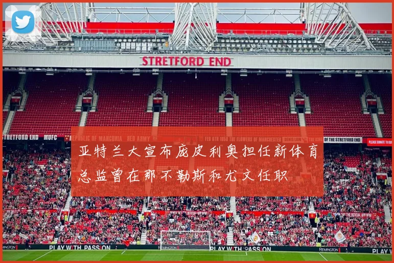 亚特兰大宣布庞皮利奥担任新体育总监曾在那不勒斯和尤文任职